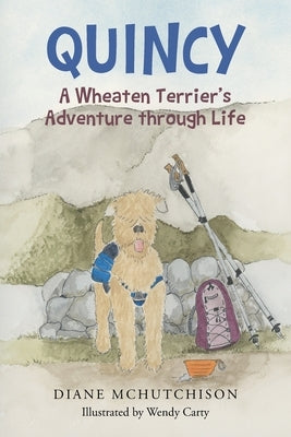 Quincy: A Wheaten Terrier's Adventure through Life by McHutchison, Diane