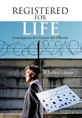 Registered for Life: Consequences of a former sex offender by Cooper, R. Luther