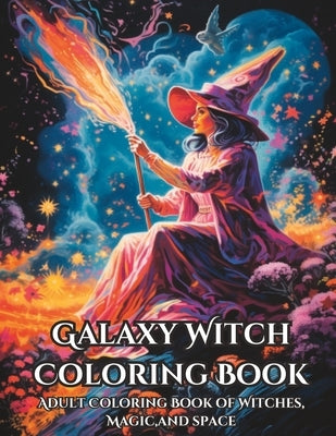 Galaxy Witch Coloring Book: Adult Coloring Book of Witches, Magic, and Space by Creations, Chromatic