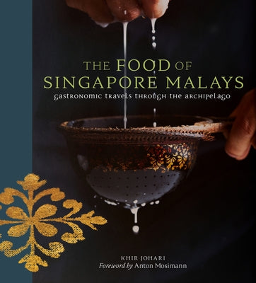 The Food of Singapore Malays: Gastronomic Travels Through the Archipelago by Johari, Khir