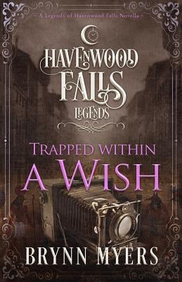 Trapped Within a Wish: A Legends of Havenwood Falls Novella by Havenwood Falls Collective