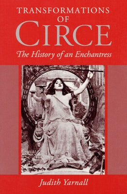 Transformations of Circe: The History of an Enchantress by Yarnall, Judith