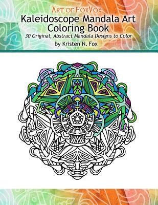 Kaleidoscope Mandala Art Coloring Book: 30 Original, Abstract Mandala Designs to Color by Fox, Kristen N.