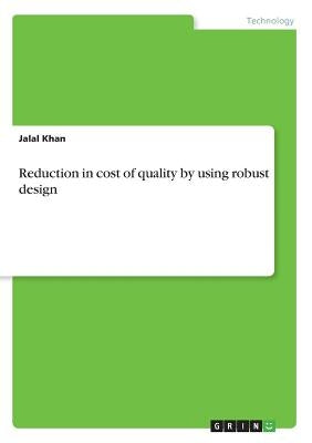 Reduction in cost of quality by using robust design by Khan, Jalal