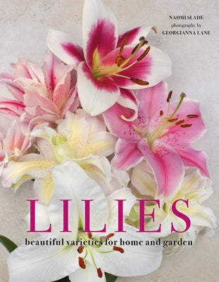 Lilies: Beautiful Varieties for Home and Garden by Slade, Naomi