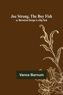 Joe Strong, the Boy Fish; or, Marvelous Doings in a Big Tank by Barnum, Vance