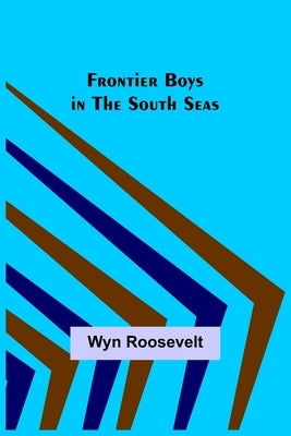 Frontier Boys in the South Seas by Roosevelt, Wyn