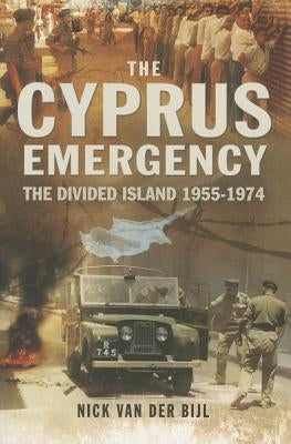 The Cyprus Emergency: The Divided Island 1955-1974 by Van Der Bijl, Nicholas