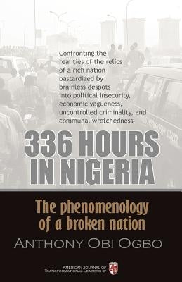 336 Hours in Nigeria: The Phenomenology of a Broken Nation by Ogbo, Anthony Obi