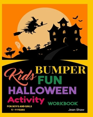 Kids Bumper Fun Halloween Activity Workbook: For Boys and Girls 5 - 9 Years by Shaw, Jean