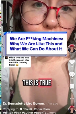 We Are F**king Machines: Why We Are Like This and What We Can Do About It by Bowen, Bernadette Bird