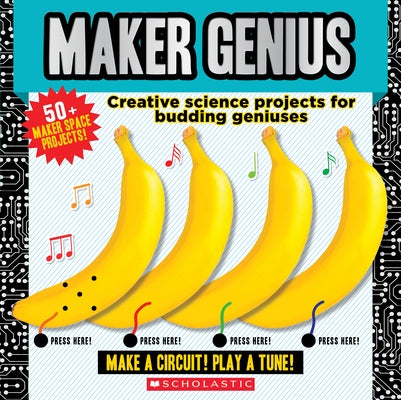 Maker Genius: 70+ Home Science Experiments: Creative Science Projects for Budding Geniuses by Scholastic