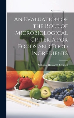 An Evaluation of the Role of Microbiological Criteria for Foods and Food Ingredients by National Research Council