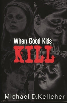 When Good Kids Kill by Kelleher, Michael