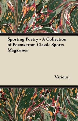 Sporting Poetry - A Collection of Poems from Classic Sports Magazines by Various