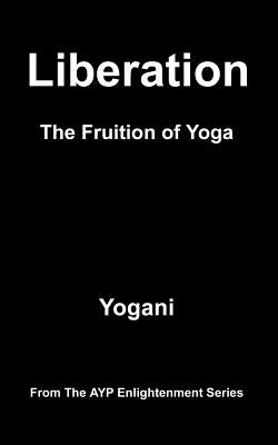 Liberation - The Fruition of Yoga: (AYP Enlightenment Series) by Yogani