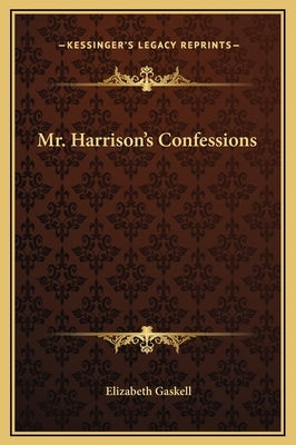 Mr. Harrison's Confessions by Gaskell, Elizabeth Cleghorn