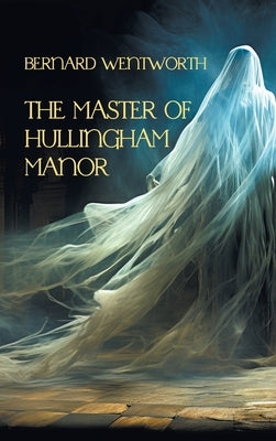 The Master of Hullingham Manor by Wentworth, Bernard