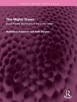 This Mighty Dream: Social Protest Movements in the United States by Adamson, Madeleine