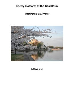 Cherry Blossoms at The Tidal Basin: Washington, D.C. Photos by Mori, S. Floyd