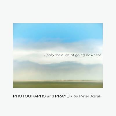 I pray for a life of going nowhere by Azrak, Peter