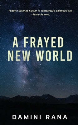 A Frayed New World: From Science Fiction to Society by Damini Rana