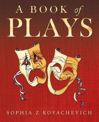 A Book of Plays by Kovachevich, Sophia Z.