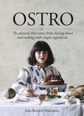 Ostro: The Pleasure That Comes from Slowing Down and Cooking with Simple Ingredients by Nishimura, Julia Busuttil