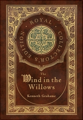 The Wind in the Willows (Royal Collector's Edition) (Case Laminate Hardcover with Jacket) by Grahame, Kenneth