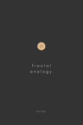 Fractal Analogy: A logical exploration of the physical and metaphysical by Gad, Nicolaas