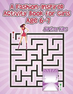 A Fashion-Inspired Activity Book for Girls Age 6-7 by Jupiter Kids