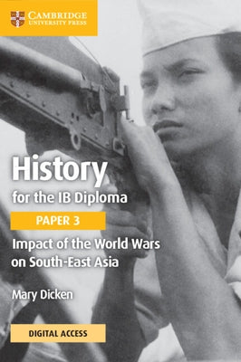 History for the IB Diploma Paper 3 Impact of the World Wars on South-East Asia Coursebook with Digital Access (2 Years) by Dicken, Mary