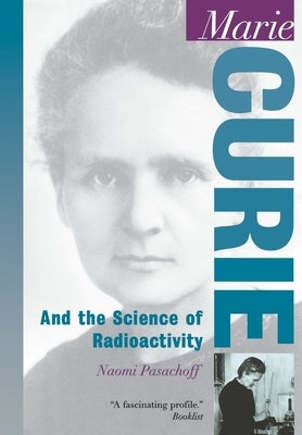 Marie Curie: And the Science of Radioactivity by Pasachoff, Naomi