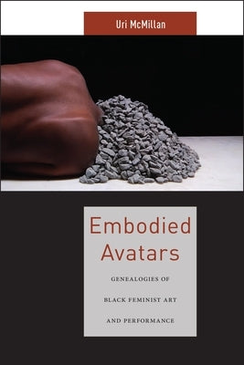 Embodied Avatars: Genealogies of Black Feminist Art and Performance by McMillan, Uri