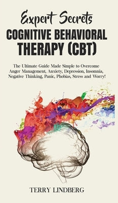 Expert Secrets - Cognitive Behavioral Therapy (CBT): The Ultimate Guide Made Simple to Overcome Anger Management, Anxiety, Depression, Insomnia, Negat by Lindberg, Terry