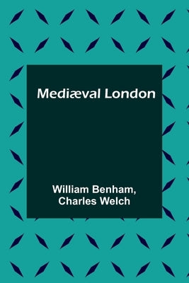 Mediæval London by Benham, William