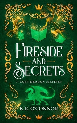 Fireside and Secrets: a cozy dragon mystery by O'Connor, K. E.