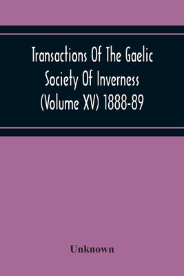 Transactions Of The Gaelic Society Of Inverness (Volume Xv) 1888-89 by Unknown