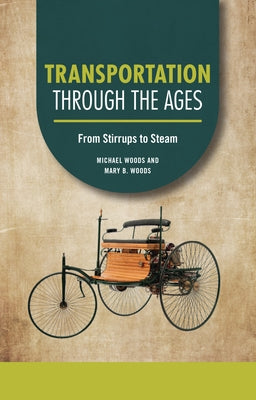 Transportation Through the Ages: From Stirrups to Steam by Woods, Michael