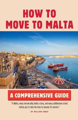 How to Move to Malta: A Comprehensive Guide by Jones, William