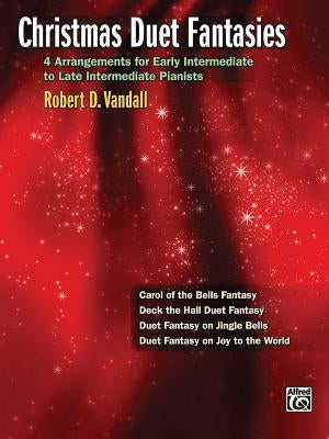 Christmas Fantasy Duets: 4 Arrangements for Early Intermediate to Late Intermediate Pianists by Vandall, Robert D.