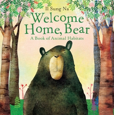 Welcome Home, Bear: A Book of Animal Habitats by Na, Il Sung