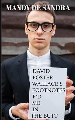 David Foster Wallace's Footnotes F'd Me in the Butt by De Sandra, Mandy