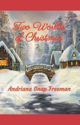 Two Worlds of Christmas by Freeman, Andriana Gnap