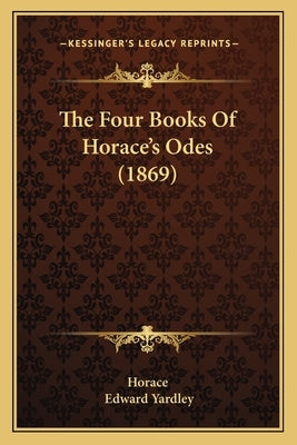 The Four Books Of Horace's Odes (1869) by Horace