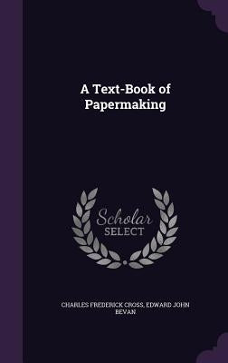 A Text-Book of Papermaking by Cross, Charles Frederick