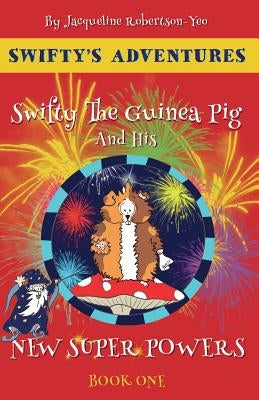 Swifty The Guinea Pig And His New Super Powers by Robertson-Yeo, Jacqueline