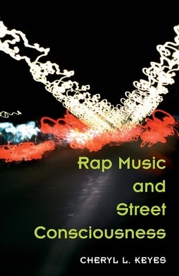 Rap Music and Street Consciousness by Keyes, Cheryl L.