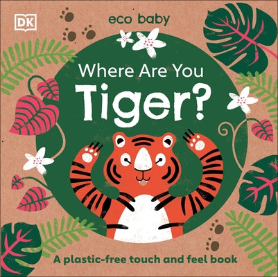 Eco Baby Where Are You Tiger?: A Plastic-Free Touch and Feel Book by DK