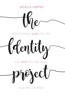 The Identity Project: Discovering who you are and why you are here. A 40 Day Journey by Harper, Jessica